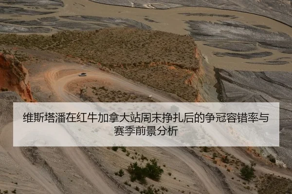 维斯塔潘在红牛加拿大站周末挣扎后的争冠容错率与赛季前景分析